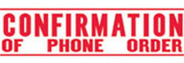 "CONFIRMATION OF PHONE ORDER" large pre-inked Xstamper stock stamps with a 7/8" x 2-3/4" impression size. Oil-based ink. Free shipping! No sales tax!